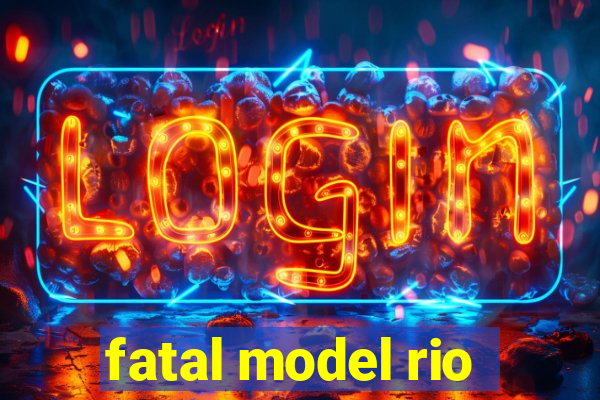 fatal model rio